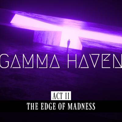 Gamma Haven S3 ACT II | The Edge of Madness