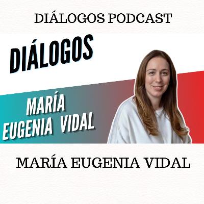 Diálogos Podcast 135 - MARÍA EUGENIA VIDAL