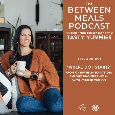 No. 90 | "Where Do I Start?" – From Overwhelm to Action: Empowering First Steps with Your Nutrition