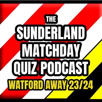 S23/24 #2 Watford Away Game 45 - The Sunderland matchday quiz podcast