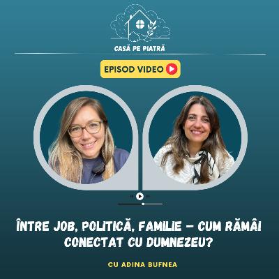 102: Între job, politică, familie – Cum rămâi conectat cu Dumnezeu? cu Teodora Aușan și Adina Bufnea