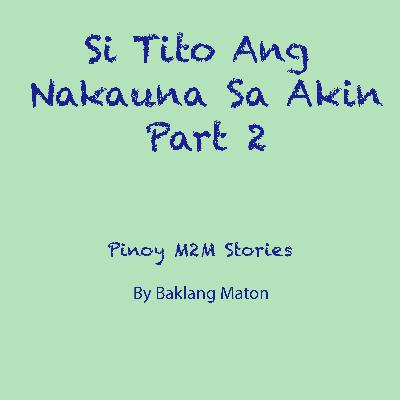 02 Si Tito Ang Nakauna Sa Akin Part 2 - Finale