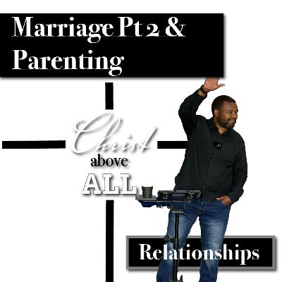Marriage Pt 2 and Parenting | Relationships