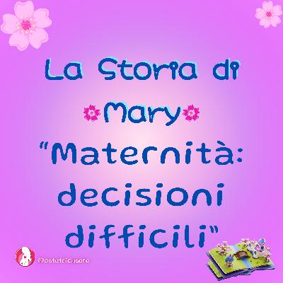 Maternità Decisioni Difficili : la Storia di Mary#Raccontami la Tua Storia