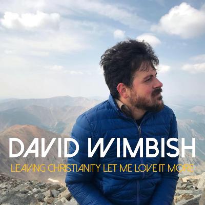 052| David Wimbish: Leaving Christianity Let Me Love It More