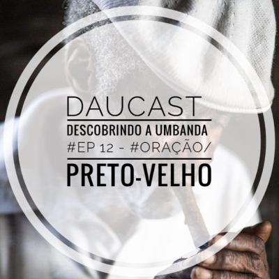 DAUCAST - Descobrindo a Umbanda - #Ep 12 - #oração/preto-velho