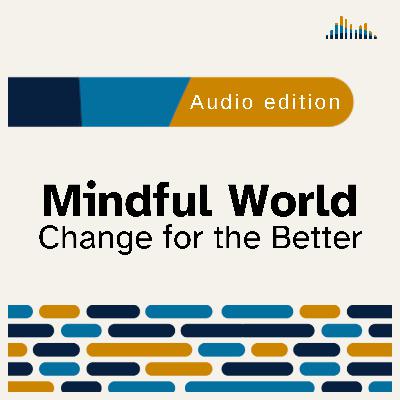 Mindful World: Change for the Better: 2025-12-10 Mindful World: Change for the Better: 2025-12-10