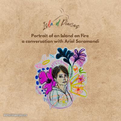 EP. 4: Portrait of an Island on Fire with Ariel Saramandi EP. 4: Portrait of an Island on Fire with Ariel Saramandi