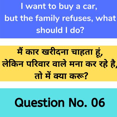 Ques. No. 6 I want to buy a car, but the family refuses, what should I do?