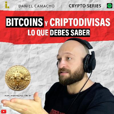 Ep. 18 : Bitcoins y criptodivisas lo que debes saber | Daniel Camacho Crypto Series