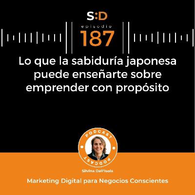 Ep. 187 - Lo que la sabiduría japonesa puede enseñarte sobre emprender con propósito Ep. 187 - Lo que la sabiduría japonesa puede enseñarte sobre emprender con propósito