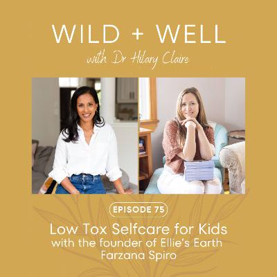 Episode 75 - Low tox selfcare for kids with the founder of Ellie’s Earth Farzana Spiro