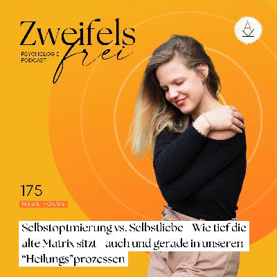 #175 – Selbstoptmierung vs. Selbstliebe - Wie tief die alte Matrix sitzt - auch und gerade in unseren “Heilungs”prozessen