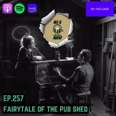Ep.257 Fairytale of Pub Sheds