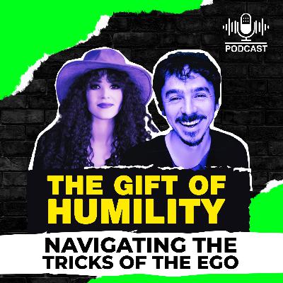Episode 4: THE GIFT OF HUMILITY: Navigating The Tricks Of The Ego