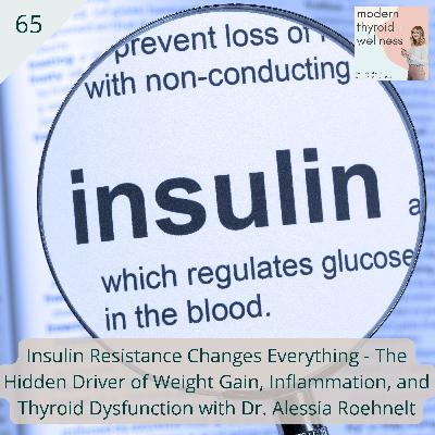 65: Insulin Resistance Changes Everything - The Hidden Driver of Weight Gain, Inflammation, and Thyroid Dysfunction with Dr. Alessia Roehnelt 65: Insulin Resistance Changes Everything - The Hidden Driver of Weight Gain, Inflammation, and Thyroid Dysfunction with Dr. Alessia Roehnelt