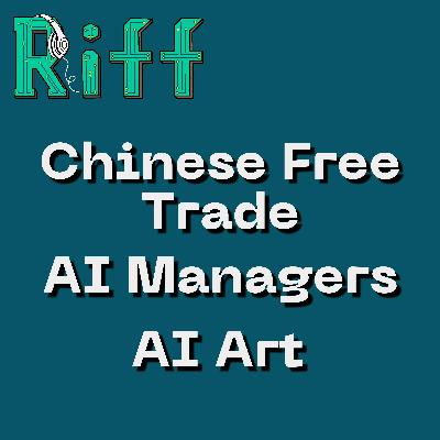 E68: Chinese Free Trade, AI Managers, and Why AI Art is Art