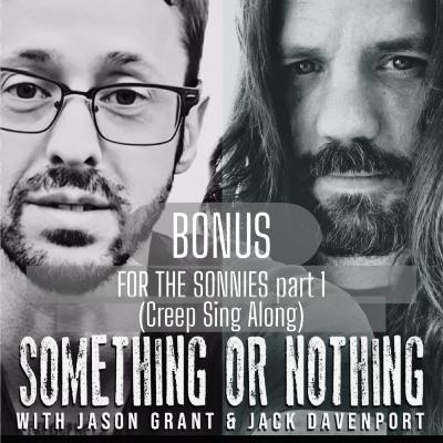 BONUS Episode. FOR THE SONNIES part 1 (..Creep Sing along)