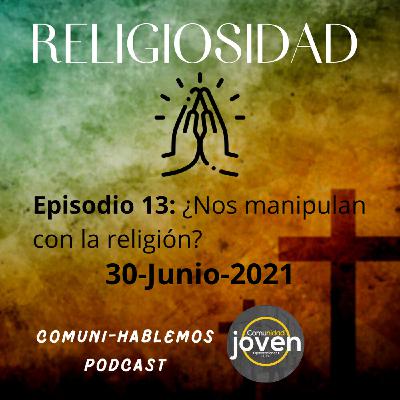 Episodio 13: ¿Nos manipulan con la religión?