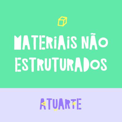 Atuarte 02 - Materiais não estruturados