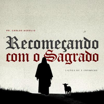 Recomeçando com o Sagrado - Pr. Carlos Agrélio | Parte II