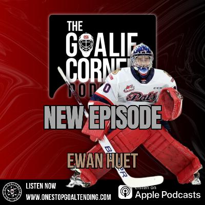 Ewan Huet | The Goalie Corner Podcast Ep 103