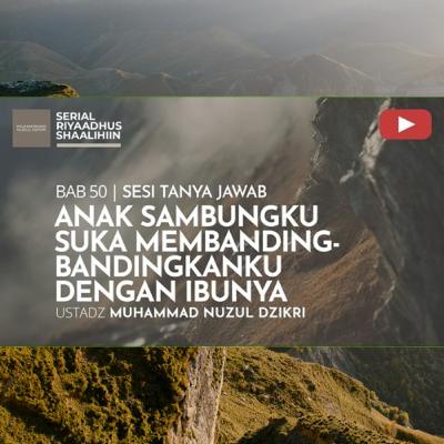 Riyaadhush Shaalihiin 2021. "ANAK SAMBUNGKU SUKA MEMBANDING-BANDINGKANKU DENGAN IBUNYA"