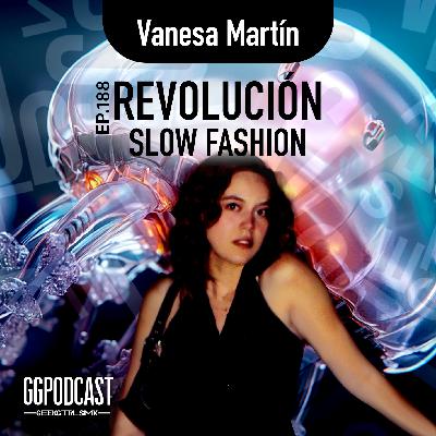 GGPodCast Ep-188 | Revolución slow fashion | Vanesa Martín GGPodCast Ep-188 | Revolución slow fashion | Vanesa Martín