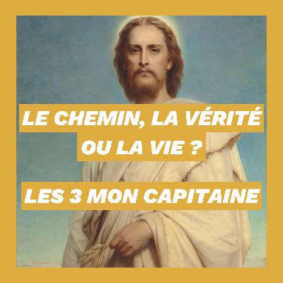 Le chemin, la vérité ou la vie ? Les trois mon capitaine