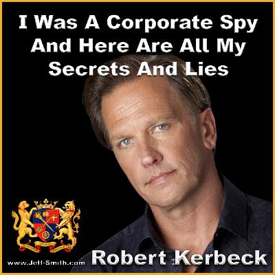 I was a corporate spy and here are all my secrets and lies - Jeff Smith talks with Robert Kerbeck