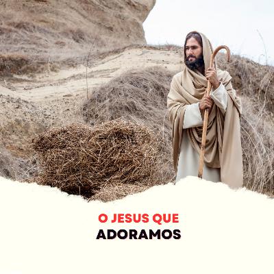 Episódio 279 - O Jesus que adoramos Episódio 279 - O Jesus que adoramos