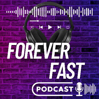 Fast Forever - Forever Fast Podcast #38 Fast Forever - Forever Fast Podcast #38