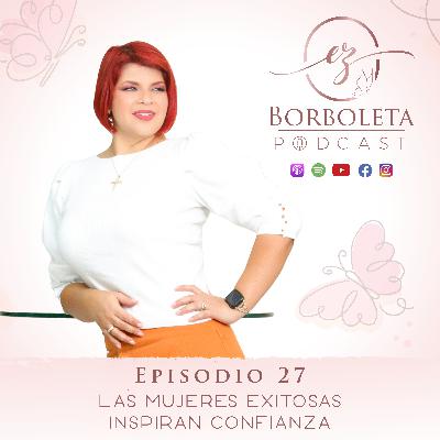 Episodio 27: Las mujeres exitosas inspiran confianza - Parte 2