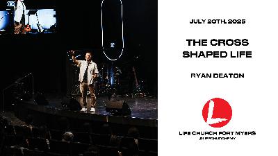 The Cross Shaped Life | Ryan Deaton | Life Church FMY