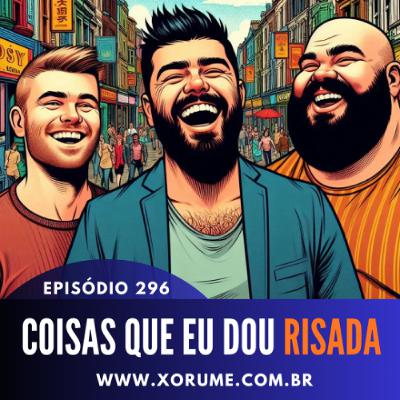 296- EPISÓDIO 296 - COISAS QUE EU DOU RISADA