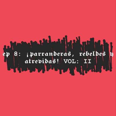 EP 8: ¡PARRANDERAS, REBELDES Y ATREVIDAS! VOL: II EP 8: ¡PARRANDERAS, REBELDES Y ATREVIDAS! VOL: II