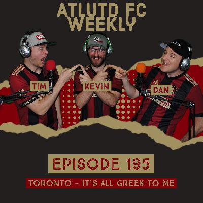 Atlanta United FC Weekly - 195 - Toronto FC - It's All Greek to Me