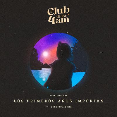 239. Los Primeros años importan [ft. Josefina Luna]