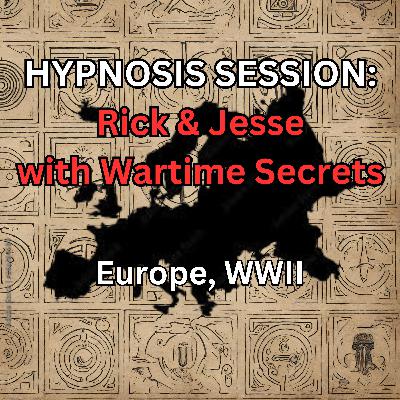 HYPNOSIS SESSION:  Rick & Jesse with Wartime Secrets, Europe, WWII