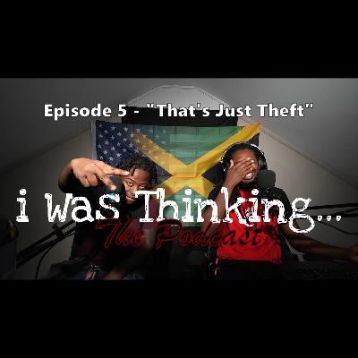 i Was Thinking | Episode 5 - "That’s Just Theft"