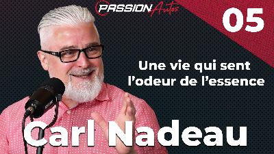 Carl Nadeau - Passion Autos Podcast #05