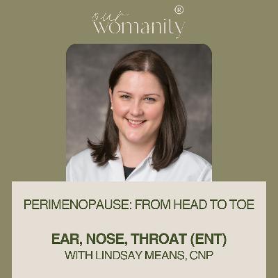 6. Perimenopause: Ear, Nose, and Throat (ENT) with Lindsay Means, CNP 6. Perimenopause: Ear, Nose, and Throat (ENT) with Lindsay Means, CNP