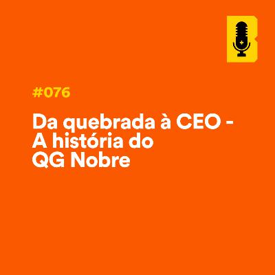#076 - Da quebrada à CEO - A história do QG Nobre (com Van Nobre)