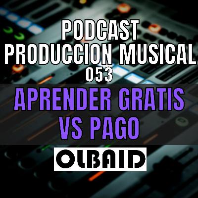 👂🏼Aprender GRATIS vs PAGO | PODCAST Producción Musical 053