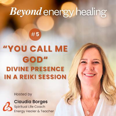 Ep 5 - You Call Me God - Divine Presence in a Reiki Session