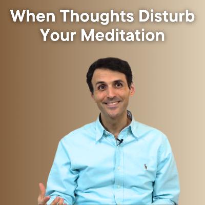 When Thoughts Disturb Your Meditation When Thoughts Disturb Your Meditation