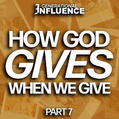 Generational Influence - Part 7 | How God Gives When We Give