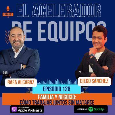 126 Familia y negocio: Cómo trabajar juntos sin matarse | Con Rafa Alcaraz