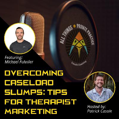 Episode 219: Overcoming Caseload Slumps: Tips for Therapist Marketing [featuring Michael Fulwiler]