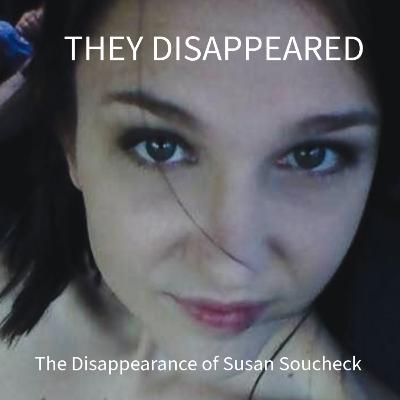 THEY DISAPPEARED: The Disappearance of Susan Soucheck